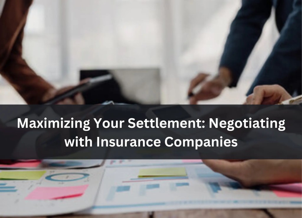 maximizing your settlement negotiating with insurance companies
